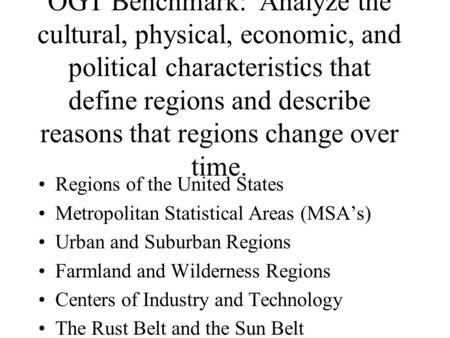 OGT Benchmark: Analyze the cultural, physical, economic, and political characteristics that define regions and describe reasons that regions change over.