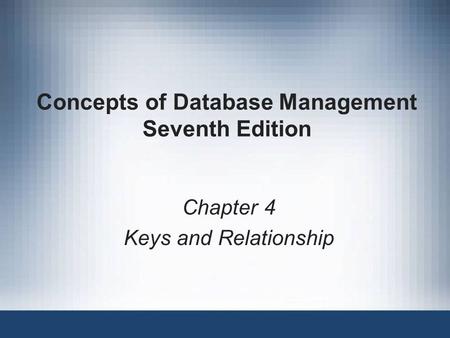 Concepts of Database Management Seventh Edition Chapter 4 Keys and Relationship.