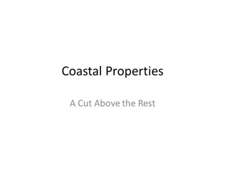 Coastal Properties A Cut Above the Rest. Agenda Overview History Recommendations How we do it! Partnership.