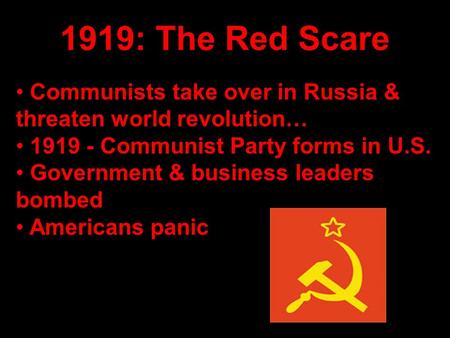 1919: The Red Scare Communists take over in Russia & threaten world revolution… 1919 - Communist Party forms in U.S. Government & business leaders bombed.