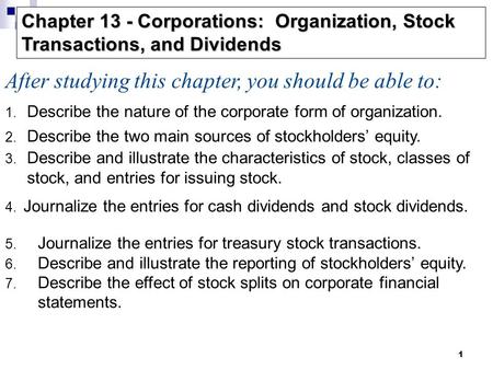 1 1. Describe the nature of the corporate form of organization. 2. Describe the two main sources of stockholders’ equity. 3. Describe and illustrate the.