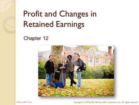 McGraw-Hill/Irwin Copyright © 2010 by The McGraw-Hill Companies, Inc. All rights reserved. Profit and Changes in Retained Earnings Chapter 12.