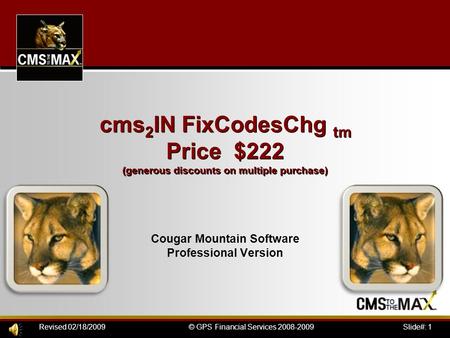 Slide#: 1© GPS Financial Services 2008-2009Revised 02/18/2009 Cougar Mountain Software Professional Version cms 2 IN FixCodesChg tm Price $222 (generous.