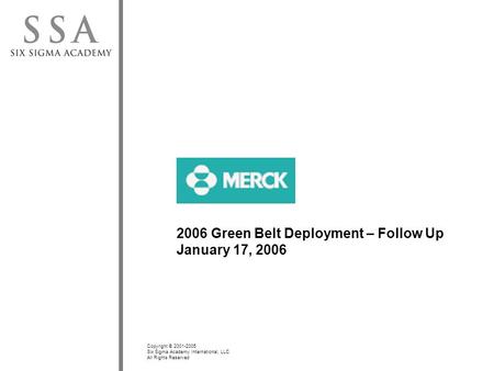 Copyright © 2001-2005 Six Sigma Academy International, LLC All Rights Reserved 2006 Green Belt Deployment – Follow Up January 17, 2006.