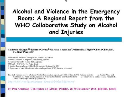 ‘ Alcohol and Violence in the Emergency Room: A Regional Report from the WHO Collaborative Study on Alcohol and Injuries Guilherme Borges 1,2, Ricardo.