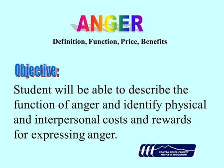 Definition, Function, Price, Benefits Student will be able to describe the function of anger and identify physical and interpersonal costs and rewards.