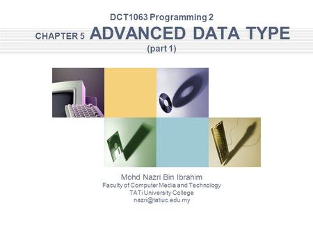 DCT1063 Programming 2 CHAPTER 5 ADVANCED DATA TYPE (part 1) Mohd Nazri Bin Ibrahim Faculty of Computer Media and Technology TATi University College
