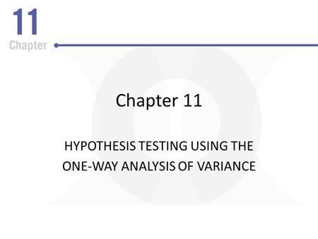Chapter 11 HYPOTHESIS TESTING USING THE ONE-WAY ANALYSIS OF VARIANCE.