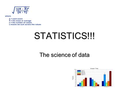 STATISTICS!!! The science of data. What is data? Information, in the form of facts or figures obtained from experiments or surveys, used as a basis for.