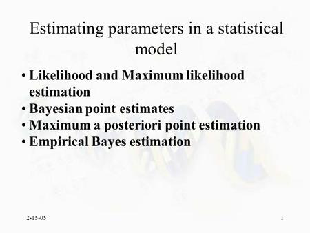 2-15-051 Estimating parameters in a statistical model Likelihood and Maximum likelihood estimation Bayesian point estimates Maximum a posteriori point.
