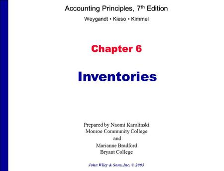 John Wiley & Sons, Inc. © 2005 Chapter 6 Inventories Prepared by Naomi Karolinski Monroe Community College and and Marianne Bradford Bryant College Accounting.
