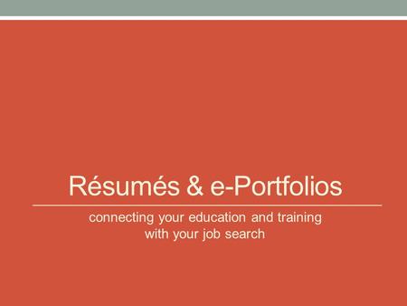 Résumés & e-Portfolios connecting your education and training with your job search.