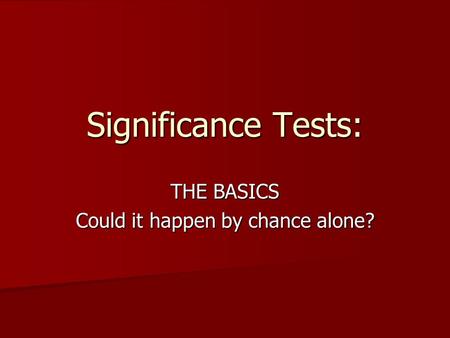 Significance Tests: THE BASICS Could it happen by chance alone?