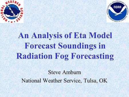 An Analysis of Eta Model Forecast Soundings in Radiation Fog Forecasting Steve Amburn National Weather Service, Tulsa, OK.