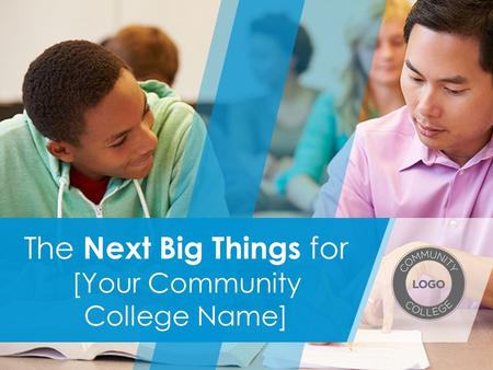 The Next Big Things for [Your Community College Name]