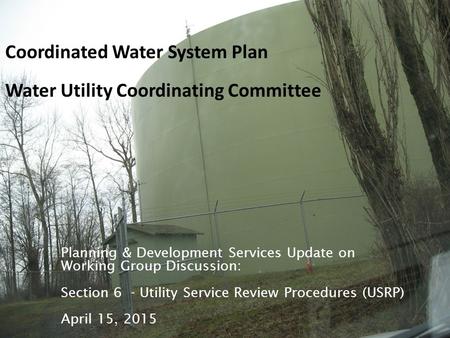 Coordinated Water System Plan Water Utility Coordinating Committee Planning & Development Services Update on Working Group Discussion: Section 6 - Utility.