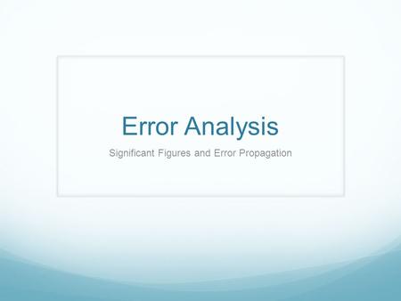 Error Analysis Significant Figures and Error Propagation.