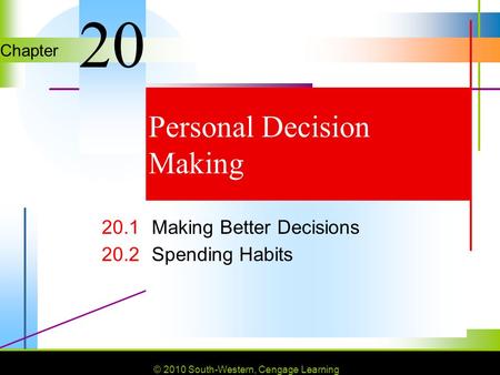 © 2010 South-Western, Cengage Learning Chapter © 2010 South-Western, Cengage Learning Personal Decision Making 20.1Making Better Decisions 20.2Spending.