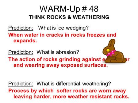 WARM-Up # 48 THINK ROCKS & WEATHERING Prediction: What is ice wedging? When water in cracks in rocks freezes and expands. Prediction: What is abrasion?