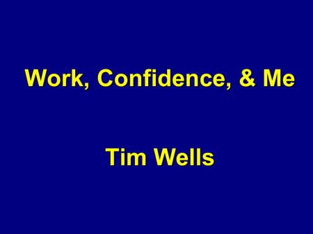 Work, Confidence, & Me Tim Wells. Before Aphasia Graduated from Cambridge in 1997 Joined Civil Service in Cheltenham Worked as a Design Engineer.