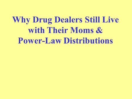 Why Drug Dealers Still Live with Their Moms & Power-Law Distributions.