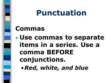Punctuation Commas Use commas to separate items in a series. Use a comma BEFORE conjunctions. Red, white, and blue.