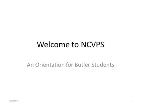 Welcome to NCVPS An Orientation for Butler Students 10/6/20151.