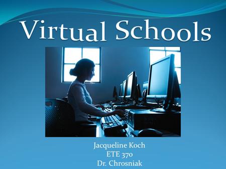 Jacqueline Koch ETE 370 Dr. Chrosniak. What is a virtual school? Employs online learning as a means of educating students Can overlap with distance learning,