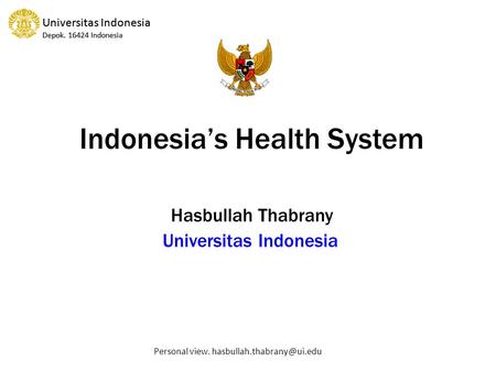 Universitas Indonesia Depok. 16424 Indonesia Universitas Indonesia Depok. 16424 Indonesia Personal view. Indonesia’s Health System.