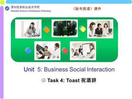 深圳信息职业技术学院 Shenzhen Institute of Information Technology Shenzhen Institute of Information Technology 《秘书英语》课件 Unit 5: Business Social Interaction  Task.