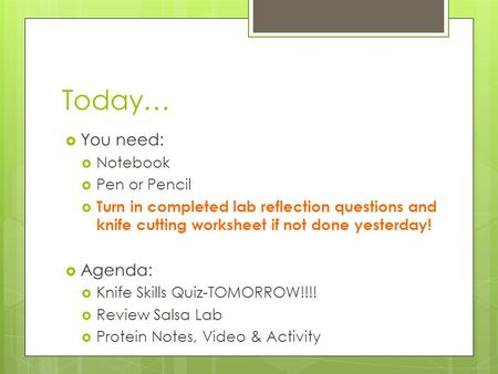 Today…  You need:  Notebook  Pen or Pencil  Turn in completed lab reflection questions and knife cutting worksheet if not done yesterday!  Agenda: