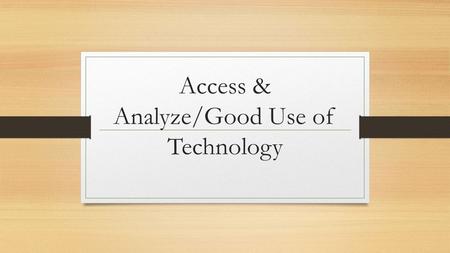 Access & Analyze/Good Use of Technology. Learning Log.
