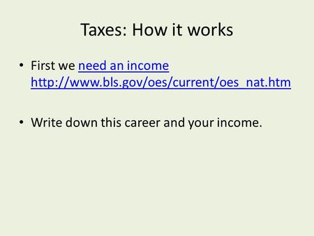 Taxes: How it works First we need an income  an income  Write down.