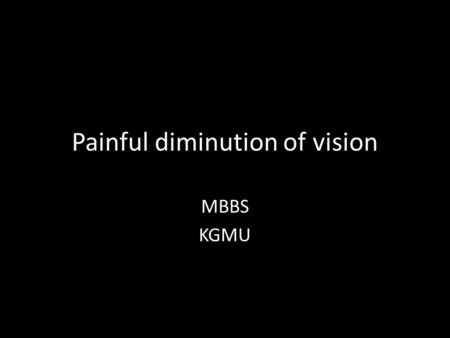 Painful diminution of vision