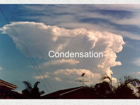 Condensation. Atmospheric moisture has its most direct influence on land only when it is in its condensed form. Condensation is the direct cause of precipitation.