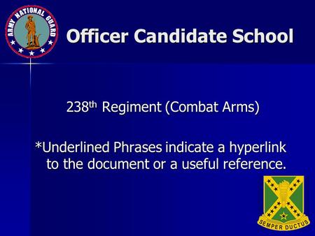 Officer Candidate School 238 th Regiment (Combat Arms) *Underlined Phrases indicate a hyperlink to the document or a useful reference.