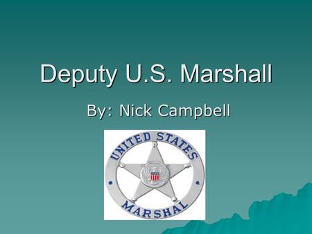Deputy U.S. Marshall By: Nick Campbell.
