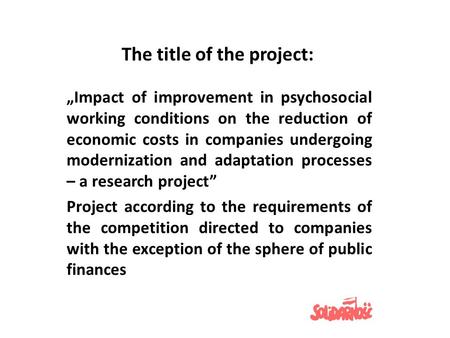 The title of the project: „Impact of improvement in psychosocial working conditions on the reduction of economic costs in companies undergoing modernization.