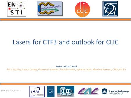 Lasers for CTF3 and outlook for CLIC Marta Csatari Divall Eric Chevallay, Andras Drozdy, Valentine Fedosseev, Nathalie Lebas, Roberto Losito, Massimo Petrarca,