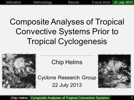 1 22 July 2013 Future WorkResultsMethodologyMotivation Chip HelmsComposite Analyses of Tropical Convective Systems Composite Analyses of Tropical Convective.