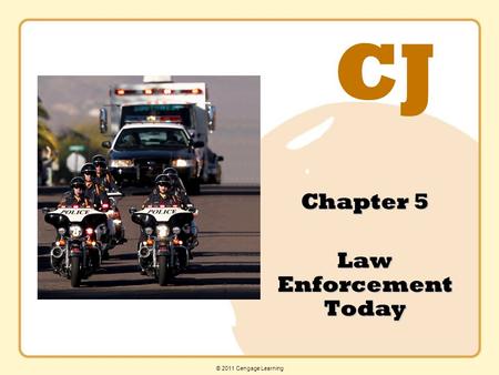 CJ © 2011 Cengage Learning Chapter 5 Law Enforcement Today.