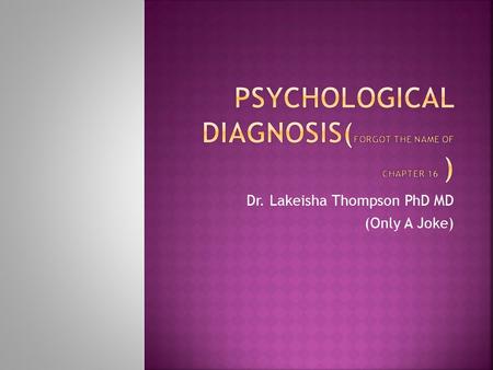 Dr. Lakeisha Thompson PhD MD (Only A Joke).  Schizophrenia is a mental disorder that makes it difficult to tell the difference between real and unreal.