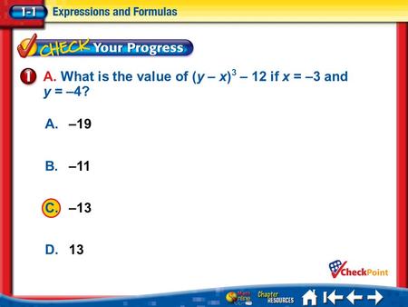 A.A B.B C.C D.D Lesson 1 CYP1 A.–19 B.–11 C.–13 D.13 A. What is the value of (y – x) 3 – 12 if x = –3 and y = –4?