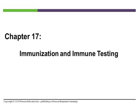 Copyright © 2009 Pearson Education Inc., publishing as Pearson Benjamin Cummings Chapter 17: Immunization and Immune Testing.