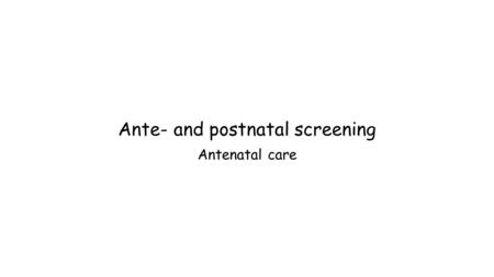 Ante- and postnatal screening Antenatal care. Learning Outcomes A variety of techniques can be used to monitor the health of the mother and developing.