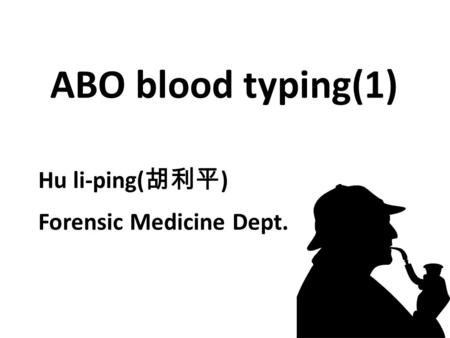 ABO blood typing(1) Hu li-ping( 胡利平 ) Forensic Medicine Dept.