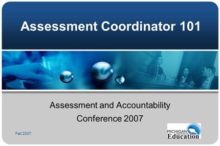 Fall 2007 Assessment Coordinator 101 Assessment and Accountability Conference 2007.