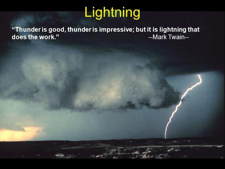Lightning “Thunder is good, thunder is impressive; but it is lightning that does the work.” 				 --Mark Twain--