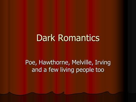 Dark Romantics Poe, Hawthorne, Melville, Irving and a few living people too.