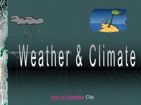 Intro to WeatherIntro to Weather Clip Weather by Brainpop 1) What cycle is the basis of our weather? 2) What causes precipitation to occur? 3) Where.